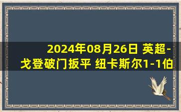 2024年08月26日 英超-戈登破门扳平 纽卡斯尔1-1伯恩茅斯